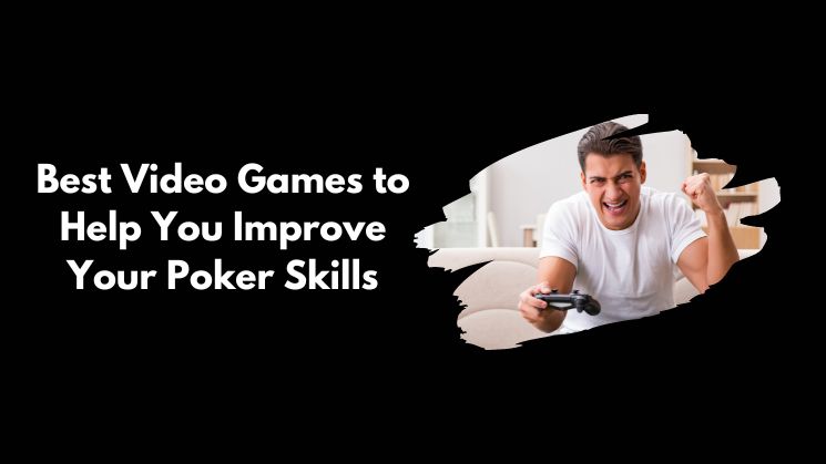 Best Video Games to Help You Improve Your Poker Skills