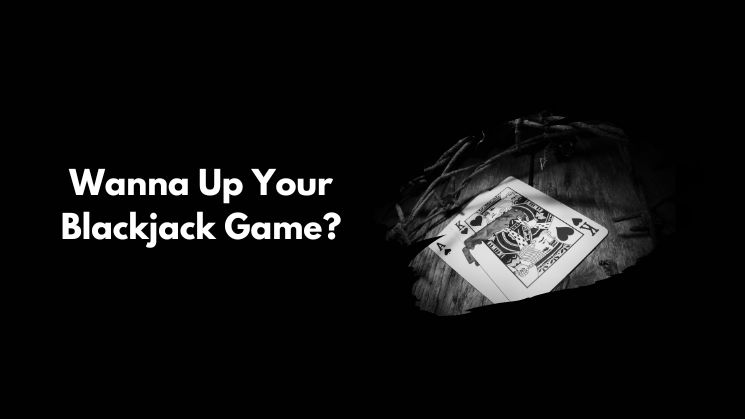 Wanna Up Your Blackjack Game?